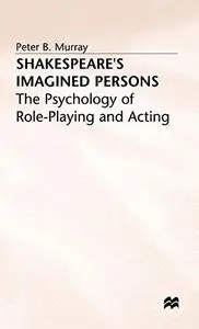 Shakespeare's Imagined Persons: The Psychology of Role-Playing and Acting
