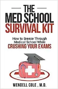 The Med School Survival Kit: How To Breeze Through Med School While Crushing Your Exams