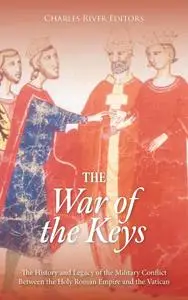 The War of the Keys: The History and Legacy of the Military Conflict Between the Holy Roman Empire and the Vatican
