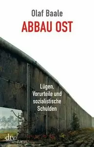 DTV - Abbau Ost - Lügen, Vorurteile und sozialistische Schulden - Olaf Baale (2.Aufl.)(2008)