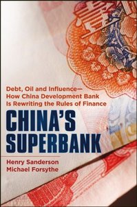 China's Superbank: Debt, Oil and Influence - How China Development Bank is Rewriting the Rules of Finance (repost)