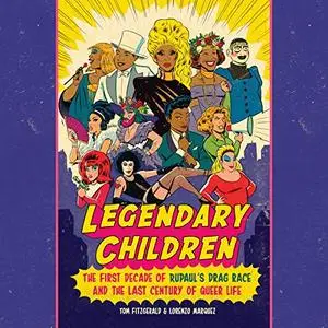 Legendary Children: The First Decade of RuPaul's Drag Race and the Last Century of Queer Life [Audiobook]