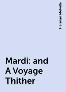 «Mardi: and A Voyage Thither» by Herman Melville