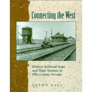 Connecting The West: Historic Railroad Stops And Stage Stations In Elko County, Nevada