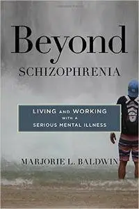 Beyond Schizophrenia: Living and Working with a Serious Mental Illness