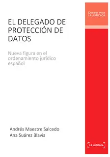 «El delegado de protección de datos» by Andrés Maestre Salcedo,Ana Suárez Blavia