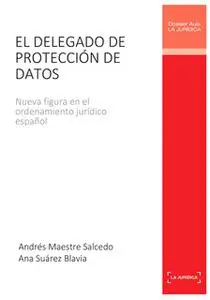 «El delegado de protección de datos» by Andrés Maestre Salcedo,Ana Suárez Blavia