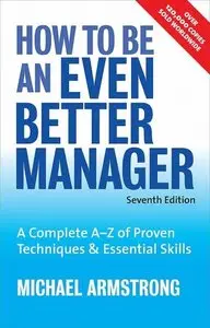 How to Be an Even Better Manager: A Complete A-Z of Proven Techniques and Essential Skills, 7 edition