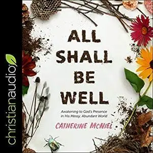 All Shall Be Well: Awakening to God’s Presence in His Messy, Abundant World [Audiobook]