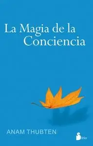 «La magia de la conciencia» by Anam Thubten