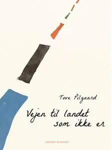 «Vejen til landet som ikke er» by Tove Pilgaard