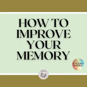 «HOW TO IMPROVE YOUR MEMORY» by LIBROTEKA