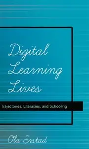 Digital Learning Lives: Trajectories, Literacies, and Schooling
