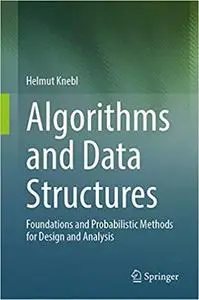 Algorithms and Data Structures: Foundations and Probabilistic Methods for Design and Analysis