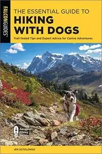 The Essential Guide to Hiking with Dogs: Trail-Tested Tips and Expert Advice for Canine Adventures