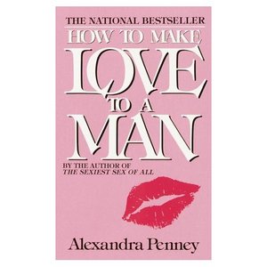 Alexandra Penney - How to Make Love to a Man