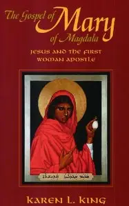 The Gospel of Mary of Magdala: Jesus and the First Woman Apostle. By Karen L. King