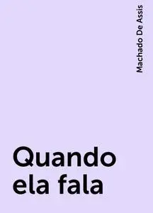 «Quando ela fala» by Machado De Assis