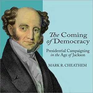 The Coming of Democracy: Presidential Campaigning in the Age of Jackson [Audiobook]