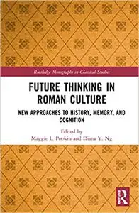 Future Thinking in Roman Culture: New Approaches to History, Memory, and Cognition