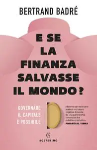 Bertrand Badrè - E se la finanza salvasse il mondo?