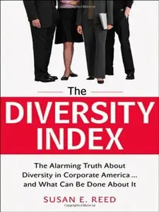 The Diversity Index: The Alarming Truth About Diversity in Corporate America...and What Can Be Done About It