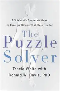 The Puzzle Solver: A Scientist's Desperate Quest to Cure the Illness that Stole His Son