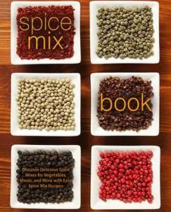 Spice Mix Book: Discover Delicious Spice Mixes for Vegetables, Meats, and More (2nd Edition)
