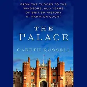 The Palace: From the Tudors to the Windsors, 500 Years of British History at Hampton Court [Audiobook]