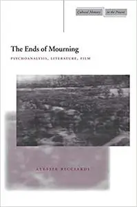 The Ends of Mourning: Psychoanalysis, Literature, Film