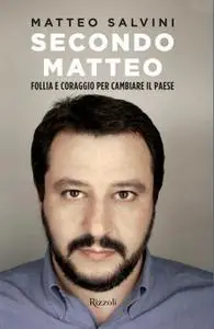 Matteo Salvini - Secondo Matteo. Follia e coraggio per cambiare il paese