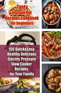 Tasty Instant Pot Recipes Cookbook for Beginners