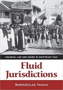 Fluid Jurisdictions: Colonial Law and Arabs in Southeast Asia