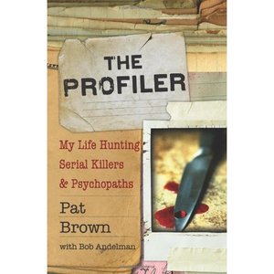 Pat Brown, "The Profiler: My Life Hunting Serial Killers and Psychopaths" (Repost)