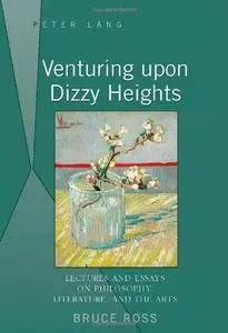Venturing upon Dizzy Heights: Lectures and Essays on Philosophy, Literature, and the Arts