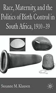 Race, Maternity and the Politics of Birth Control in South Africa, 1910-1939