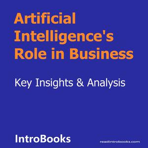 «Artificial Intelligence's Role in Business» by Introbooks Team