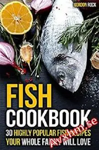Fish Cookbook: 30 Highly Popular Fish Recipes Your Whole Family Will Love