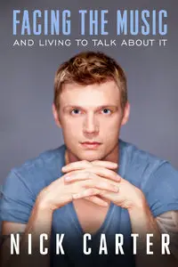 Facing the Music And Living To Talk About It by Nick Carter