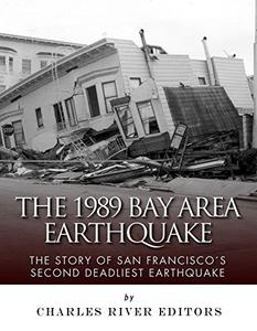 The 1989 Bay Area Earthquake: The Story of San Francisco’s Second Deadliest Earthquake