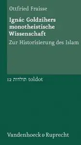 Ignác Goldzihers monotheistische Wissenschaft: Zur Historisierung des Islam