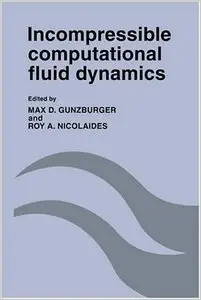 Incompressible Computational Fluid Dynamics: Trends and Advances by Max D. Gunzburger