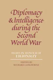 "Diplomacy and Intelligence during the Second World War. Essays in Honour of F. H. Hinsley" Ed. by Richard Langhorne