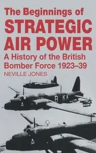 The Beginnings of Strategic Air Power: A History of the British Bomber Force 1923-1939 (Repost)