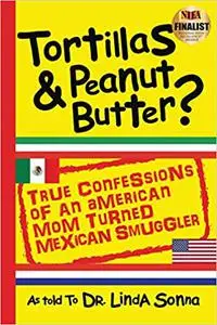Tortillas & Peanut Butter: True Confessions of an American Mom Turned Mexican Smuggler