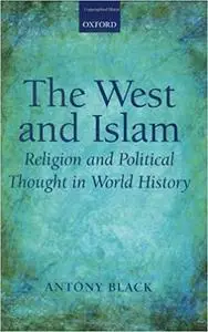 The West and Islam Religion and Political Thought in World History