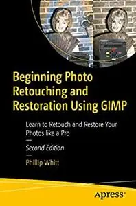 Beginning Photo Retouching and Restoration Using GIMP (2nd Edition)