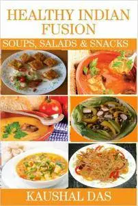 Healthy Indian Fusion Soups, Salads and Snacks