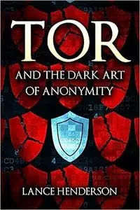 Tor and the Dark Art of Anonymity: How to Be Invisible from NSA Spying