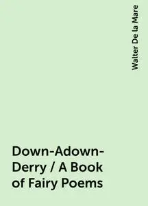 «Down-Adown-Derry / A Book of Fairy Poems» by Walter De la Mare